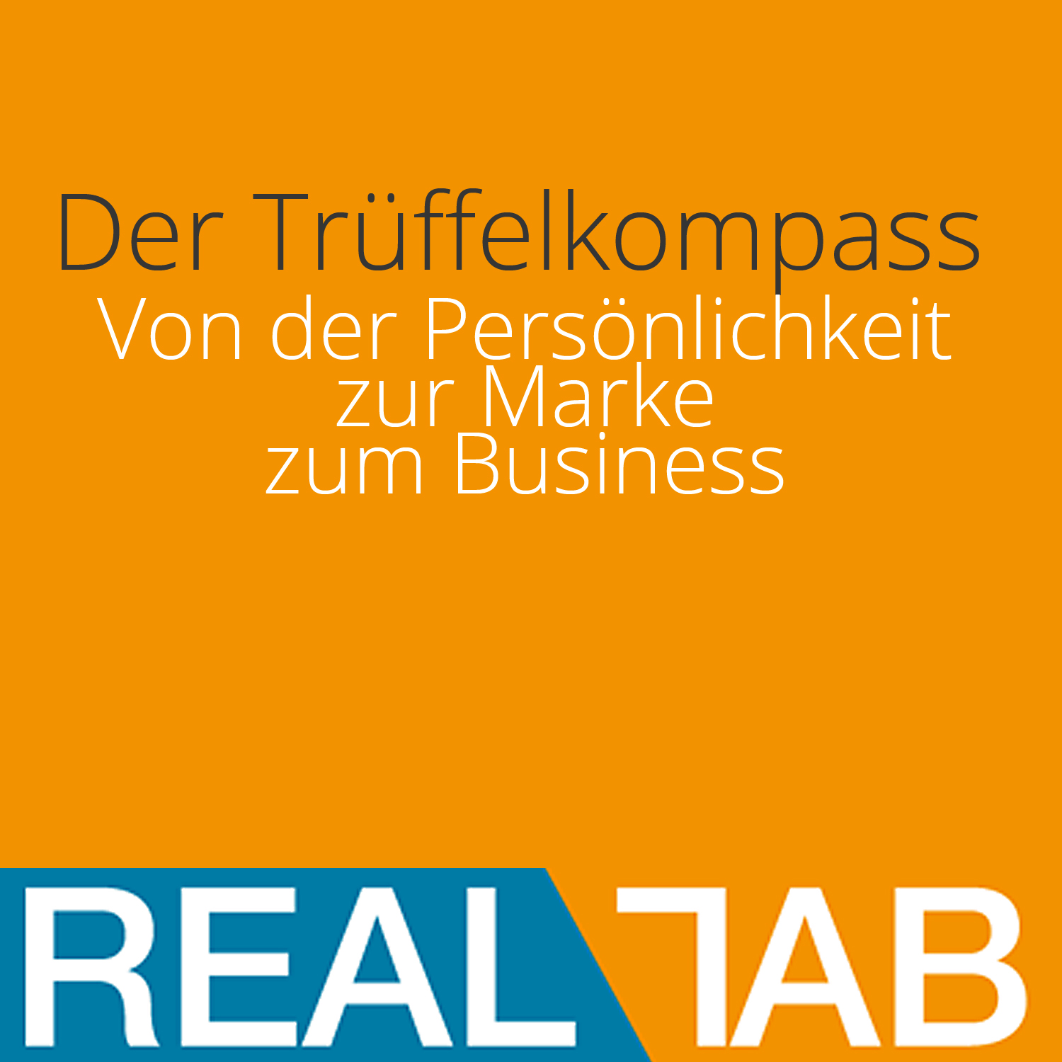 Der Trüffelkompass. Von der Persönlichkeit zur Marke zum Business.